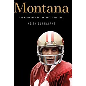 Dunnavant, Keith Montana: The Biography of Football's Joe Cool Dunnavant, Keith Montana: The Biography of Football's Joe Cool