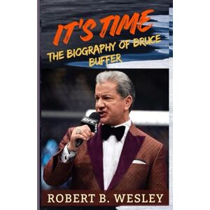 Wesley, Robert B. It’s Time: The Biography of Bruce Buffer and the Untold Story Behind UFC’s Most Trusted Voice Wesley, Robert B. It’s Time: The Biography of Bruce Buffer and the Untold Story Behind UFC’s Most Trusted Voice