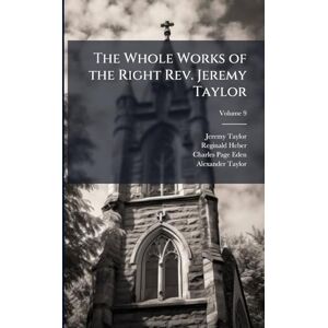The Whole Works of the Right Rev. Jeremy Taylor; Volume 9 The Whole Works of the Right Rev. Jeremy Taylor; Volume 9