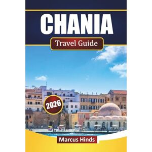 Hinds, Marcus CHANIA TRAVEL GUIDE 2026: Explore Crete’s Top Attractions, Beaches, Local Cuisine, Cultural Experiences, and Practical Travel Tips Hinds, Marcus CHANIA TRAVEL GUIDE 2026: Explore Crete’s Top Attractions, Beaches, Local Cuisine, Cultural Experiences, and Practical Travel Tips