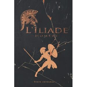 Homère L'Iliade Texte intégral: Édition illustrée L’Iliade épopée de la Grèce antique aède d’ Traduction Anne Dacier 361 pages Homère L'Iliade Texte intégral: Édition illustrée L’Iliade épopée de la Grèce antique aède d’ Traduction Anne Dacier 361 pages