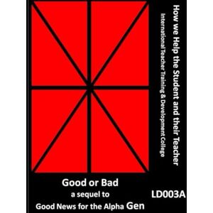Simonfalvi, Leslie Good or Bad a sequel to Good News for the Alpha Gen LD003A (How we Help the Student and their Teacher) Simonfalvi, Leslie Good or Bad a sequel to Good News for the Alpha Gen LD003A (How we Help the Student and their Teacher)