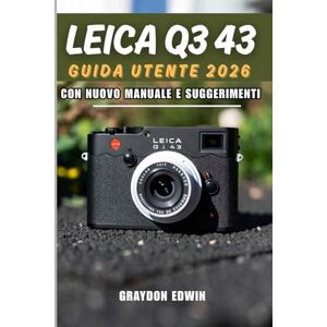 EDWIN, GRAYDON LEICA Q3 43 GUIDA UTENTE 2026 EDWIN, GRAYDON LEICA Q3 43 GUIDA UTENTE 2026