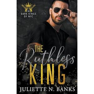 Banks, Juliette N The Ruthless King: 2 (The Dark Kings of NYC) Banks, Juliette N The Ruthless King: 2 (The Dark Kings of NYC)
