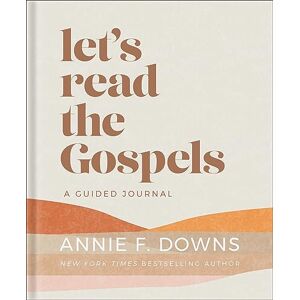Annie F. Downs Let's Read the Gospels: A Guided Journal Annie F. Downs Let's Read the Gospels: A Guided Journal