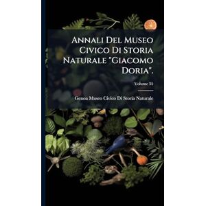 Annali Del Museo Civico Di Storia Naturale "Giacomo Doria". Annali Del Museo Civico Di Storia Naturale "Giacomo Doria".