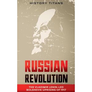 Titans, History Russian Revolution: The Vladimir Lenin-Led Bolshevik Uprising of 1917 Titans, History Russian Revolution: The Vladimir Lenin-Led Bolshevik Uprising of 1917