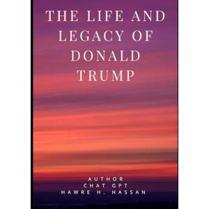 Hassan, Hawre Halkawt The Life and Legacy of Donald Trump Hassan, Hawre Halkawt The Life and Legacy of Donald Trump