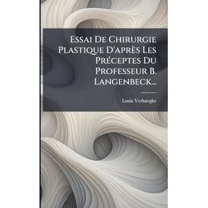 Verhaeghe, Louis Essai De Chirurgie Plastique D'après Les PrÃ(c)ceptes Du Professeur B. Langenbeck... Verhaeghe, Louis Essai De Chirurgie Plastique D'après Les PrÃ(c)ceptes Du Professeur B. Langenbeck...