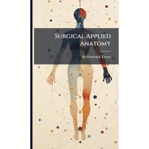 Treves, Sir Frederick Surgical Applied Anatomy Treves, Sir Frederick Surgical Applied Anatomy
