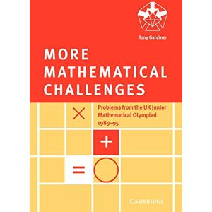 Gardiner, Tony More Mathematical Challenges: Problems for the Uk Junior Mathematical Olympiad 1989-95 Gardiner, Tony More Mathematical Challenges: Problems for the Uk Junior Mathematical Olympiad 1989-95