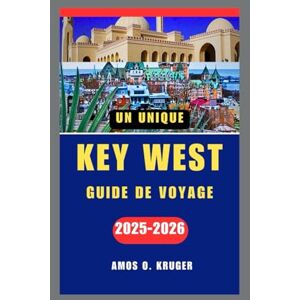 Kruger, Amos O. KEY WEST GUIDE DE VOYAGE 2025-2026 Kruger, Amos O. KEY WEST GUIDE DE VOYAGE 2025-2026