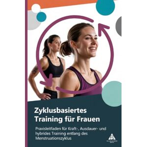 Schäfer, Felice Zyklusbasiertes Training für Frauen: Praxisleitfaden für Kraft, Ausdauer und hybrides Training entlang des Menstruationszyklus Schäfer, Felice Zyklusbasiertes Training für Frauen: Praxisleitfaden für Kraft, Ausdauer und hybrides Training entlang des Menstruationszyklus