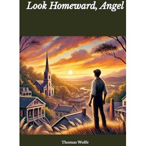 Wolfe, Thomas Look Homeward, Angel Wolfe, Thomas Look Homeward, Angel