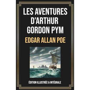 Poe, Edgar Allan Les Aventures d’Arthur Gordon Pym: Édition illustrée, originale et intégrale d'Edgar Allan Poe, avec biographie incluse Poe, Edgar Allan Les Aventures d’Arthur Gordon Pym: Édition illustrée, originale et intégrale d'Edgar Allan Poe, avec biographie incluse