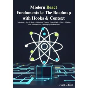 L. Ruell, Howard Modern React Fundamentals: The Roadmap with Hooks & Context: Learn React Step by Step — Build Real Projects Using Modern Hooks, Manage State without Redux, and Deploy to Production L. Ruell, Howard Modern React Fundamentals: The Roadmap with Hooks & Context: Learn React Step by Step — Build Real Projects Using Modern Hooks, Manage State without Redux, and Deploy to Production