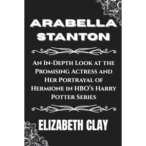 Clay, Elizabeth Arabella Stanton: An In-Depth Look at the Promising Actress and Her Portrayal of Hermione in HBO’s Harry Potter Series Clay, Elizabeth Arabella Stanton: An In-Depth Look at the Promising Actress and Her Portrayal of Hermione in HBO’s Harry Potter Series