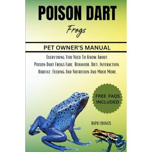 FRANCIS, RAPH POISON DART FROG: Everything You Need To Know About Poison Dart Frogs Care, Behavior, Diet, Interaction, Habitat, Feeding And Nutrition And Much More. FRANCIS, RAPH POISON DART FROG: Everything You Need To Know About Poison Dart Frogs Care, Behavior, Diet, Interaction, Habitat, Feeding And Nutrition And Much More.