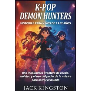 Kingson, Jack HISTORIAS DE CAZADORES DE DEMONIOS K-POP PARA NIÑOS DE 7 A 12 AÑOS: Una inspiradora aventura de valentía, amistad y el uso del poder de la música para salvar el mundo (SPANISH EDITION) Kingson, Jack HISTORIAS DE CAZADORES DE DEMONIOS K-POP PARA NIÑOS DE 7 A 12 AÑOS: Una inspiradora aventura de valentía, amistad y el uso del poder de la música para salvar el mundo (SPANISH EDITION)