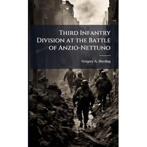 Harding, Gregory A Third Infantry Division at the Battle of Anzio-Nettuno Harding, Gregory A Third Infantry Division at the Battle of Anzio-Nettuno