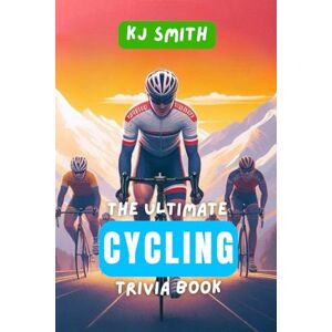 Smith, KJ The Ultimate Cycling Trivia Book (The Ultimate Sports Trivia Books) Smith, KJ The Ultimate Cycling Trivia Book (The Ultimate Sports Trivia Books)