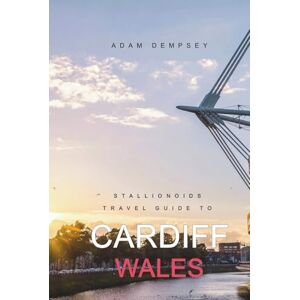 Dempsey, Adam Stallionoids Travel Guide To Cardiff Wales: Your All-In-One Companion for a fun Exploration! (Seasons of Europe Travel Guide) Dempsey, Adam Stallionoids Travel Guide To Cardiff Wales: Your All-In-One Companion for a fun Exploration! (Seasons of Europe Travel Guide)