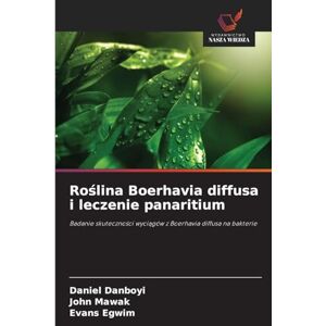 Danboyi, Daniel Roślina Boerhavia diffusa i leczenie panaritium: Badanie skuteczno¿ci wyci¿gów z Boerhavia diffusa na bakterie Danboyi, Daniel Roślina Boerhavia diffusa i leczenie panaritium: Badanie skuteczno¿ci wyci¿gów z Boerhavia diffusa na bakterie