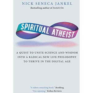 Jankel, Nick Seneca Spiritual Atheist: A Quest To Unite Science And Wisdom Into A Radical New Life Philosophy to Thrive In The Digital Age Jankel, Nick Seneca Spiritual Atheist: A Quest To Unite Science And Wisdom Into A Radical New Life Philosophy to Thrive In The Digital Age