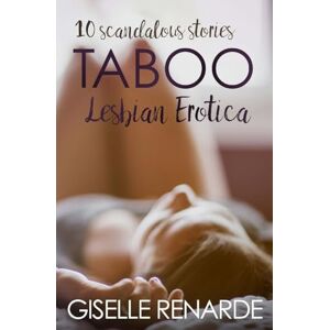 Renarde, Giselle Taboo Lesbian Erotica: 10 Scandalous Stories Renarde, Giselle Taboo Lesbian Erotica: 10 Scandalous Stories