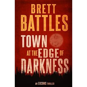 Battles, Brett Town at the Edge of Darkness: Volume 2 (An Excoms Thriller) Battles, Brett Town at the Edge of Darkness: Volume 2 (An Excoms Thriller)