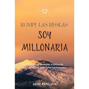 REPILLOSA, LEIDY Rompí las Reglas y Me Hice Millonaria: Cómo transformar la soledad, el juicio y los límites en riqueza, poder y libertad financiera REPILLOSA, LEIDY Rompí las Reglas y Me Hice Millonaria: Cómo transformar la soledad, el juicio y los límites en riqueza, poder y libertad financiera