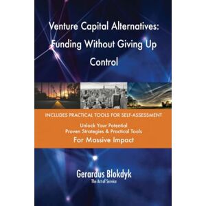 Gerardus Blokdyk - The Art of Service Venture Capital Alternatives: Funding Without Giving Up Control Gerardus Blokdyk - The Art of Service Venture Capital Alternatives: Funding Without Giving Up Control