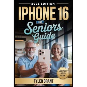 Grant, Tyler iPhone 16 For Seniors Guide: An Easy, Step-by-Step Illustrated Manual for Beginners to Master the iPhone 16 — Simple Tips Requiring Zero Tech Skills, Plus Pro and Pro Max Features Grant, Tyler iPhone 16 For Seniors Guide: An Easy, Step-by-Step Illustrated Manual for Beginners to Master the iPhone 16 — Simple Tips Requiring Zero Tech Skills, Plus Pro and Pro Max Features