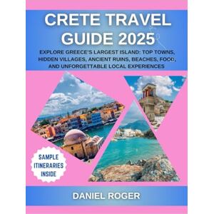 Roger, Daniel Crete Travel Guide 2025: Explore Greece’s Largest Island: Top Towns, Hidden Villages, Ancient Ruins, Beaches, Food, and Unforgettable Local Experiences (Wanderlust Chronicles Travel Guide Series) Roger, Daniel Crete Travel Guide 2025: Explore Greece’s Largest Island: Top Towns, Hidden Villages, Ancient Ruins, Beaches, Food, and Unforgettable Local Experiences (Wanderlust Chronicles Travel Guide Series)