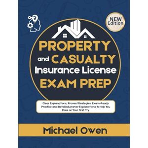 Owen, Michael Property and Casualty Insurance License Exam Prep: Clear Explanations, Proven Strategies, Exam-Ready Practice and Detailed Answer Explanations to Help You Pass on Your First Try Owen, Michael Property and Casualty Insurance License Exam Prep: Clear Explanations, Proven Strategies, Exam-Ready Practice and Detailed Answer Explanations to Help You Pass on Your First Try