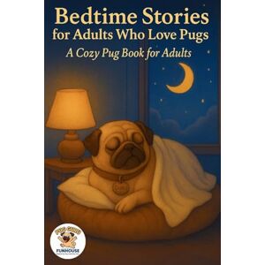 Books, Pug Guru Funhouse Bedtime Stories for Adults Who Love Pugs: A Cozy Pug Book for Adults Books, Pug Guru Funhouse Bedtime Stories for Adults Who Love Pugs: A Cozy Pug Book for Adults