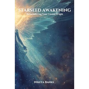 Banks, Nikeya Starseed Awakening: Remembering Your Cosmic Origin Banks, Nikeya Starseed Awakening: Remembering Your Cosmic Origin
