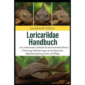 Fellner, Leonhardt LORICARIIDAE HANDBUCH: Ein umfassender Leitfaden für Harnischwelse (Plecos) – Fütterung, Anforderungen an das Aquarium, Algenbekämpfung, Zucht und Pflege Fellner, Leonhardt LORICARIIDAE HANDBUCH: Ein umfassender Leitfaden für Harnischwelse (Plecos) – Fütterung, Anforderungen an das Aquarium, Algenbekämpfung, Zucht und Pflege