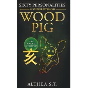 S.T., Althea 60 PERSONALITY TYPES OF CHINESE ASTROLOGY: WOOD PIG S.T., Althea 60 PERSONALITY TYPES OF CHINESE ASTROLOGY: WOOD PIG