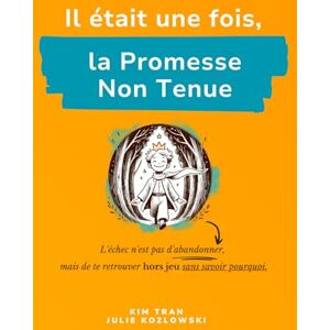 Tran, Kim Il était une fois, la Promesse Non Tenue: L'échec n'est pas d'abandonner, mais de te retrouver hors jeu sans savoir pourquoi. Tran, Kim Il était une fois, la Promesse Non Tenue: L'échec n'est pas d'abandonner, mais de te retrouver hors jeu sans savoir pourquoi.