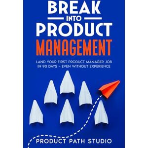 Studio, Product Path Break Into Product Management: Land Your First Product Manager Job in 90 Days – Even Without Experience Studio, Product Path Break Into Product Management: Land Your First Product Manager Job in 90 Days – Even Without Experience
