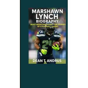T. Andrus, Dean Marshawn Lynch Biography: Beast Mode Unleashed – The Journey of a Football Legend T. Andrus, Dean Marshawn Lynch Biography: Beast Mode Unleashed – The Journey of a Football Legend