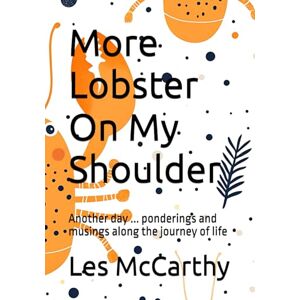 McCarthy, Les More Lobster On My Shoulder: Another day ... ponderings and musings along the journey of life: 4 McCarthy, Les More Lobster On My Shoulder: Another day ... ponderings and musings along the journey of life: 4