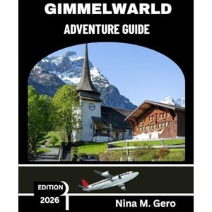 Gero, Nina M. GIMMELWARLD ADVENTURE GUIDE 2026: Experiences, Insights, and Memories That Last a Lifetime Gero, Nina M. GIMMELWARLD ADVENTURE GUIDE 2026: Experiences, Insights, and Memories That Last a Lifetime