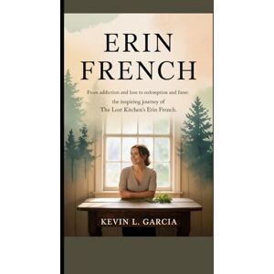 L. GARCIA, KEVIN ERIN FRENCH: FROM ADDICTION AND LOSS TO REDEMPTION AND FAME: THE INSPIRING JOURNEY OF THE LOST KITCHEN’S ERIN FRENCH L. GARCIA, KEVIN ERIN FRENCH: FROM ADDICTION AND LOSS TO REDEMPTION AND FAME: THE INSPIRING JOURNEY OF THE LOST KITCHEN’S ERIN FRENCH