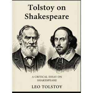 TOLSTOY, LEO Tolstoy on Shakespeare: A CRITICAL ESSAY ON SHAKESPEARE TOLSTOY, LEO Tolstoy on Shakespeare: A CRITICAL ESSAY ON SHAKESPEARE