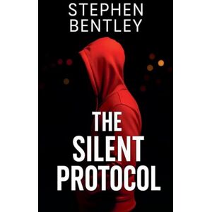 Bentley, Stephen The Silent Protocol: Another high-stakes cyber-thriller in The Last Message Trilogy: 2 Bentley, Stephen The Silent Protocol: Another high-stakes cyber-thriller in The Last Message Trilogy: 2