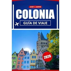 HARPER, JANET L. Colonia Guía De Viaje 2026: Descubra monumentos históricos, las principales atracciones, la gastronomía local y las experiencias imperdibles en Alemania Occidental HARPER, JANET L. Colonia Guía De Viaje 2026: Descubra monumentos históricos, las principales atracciones, la gastronomía local y las experiencias imperdibles en Alemania Occidental