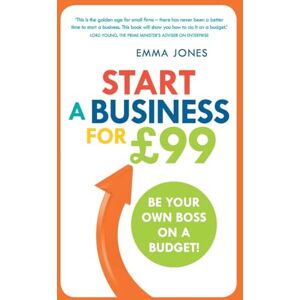 Jones, Emma Start a Business for £99: Be Your Own Boss on a Budget Jones, Emma Start a Business for £99: Be Your Own Boss on a Budget