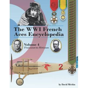 Méchin, David The WWI French Aces Encyclopedia: Volume 4 Fraissinet to Hérisson Méchin, David The WWI French Aces Encyclopedia: Volume 4 Fraissinet to Hérisson